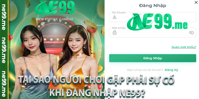 Tại sao người chơi gặp phải sự cố khi đăng nhập Ne99?